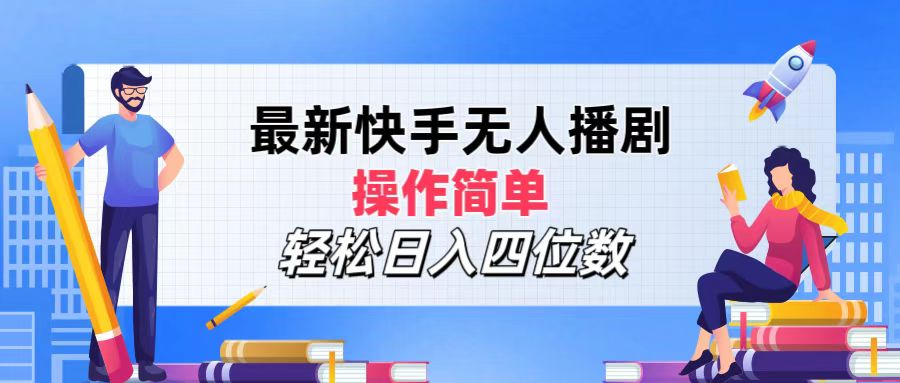 2024年搞钱项目，操作简单，轻松日入四位数，最新快手无人播剧-无忧资源网