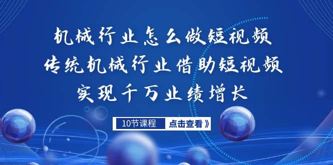机械行业怎么做短视频，传统机械行业借助短视频实现千万业绩增长-无忧资源网