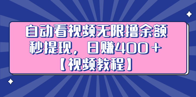 自动看视频无限撸余额秒提现，日赚400＋【视频教程】-无忧资源网