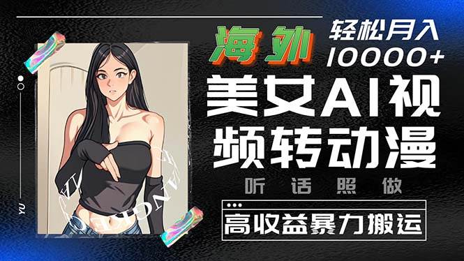 海外美女AI视频转动漫，高收益暴力搬运，听话照做，轻松月入10000+-无忧资源网