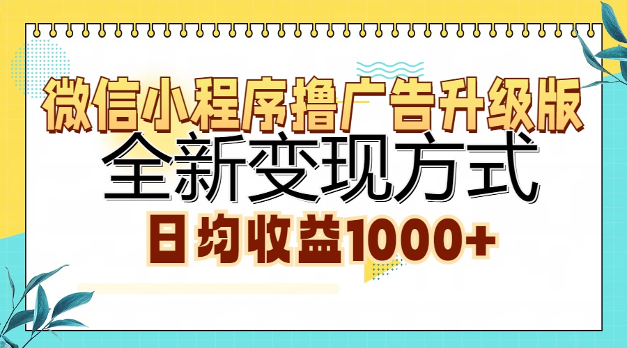 微信小程序撸广告升级版，全新变现方式，日均收益1000+-无忧资源网