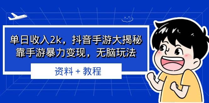 单日收入2k，抖音手游大揭秘，靠手游暴力变现，无脑玩法 资料＋教程-无忧资源网