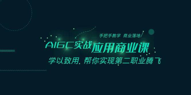 AIGC-实战应用商业课：手把手教学 商业落地 学以致用 帮你实现第二职业腾飞-无忧资源网