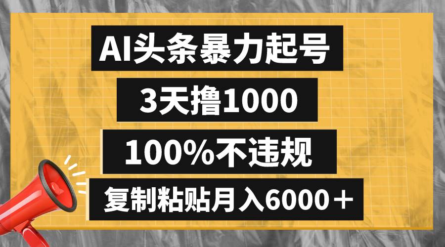 AI头条暴力起号，3天撸1000,100%不违规，复制粘贴月入6000＋-无忧资源网