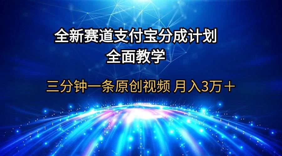 全新赛道  支付宝分成计划，全面教学 三分钟一条原创视频 月入3万＋-无忧资源网
