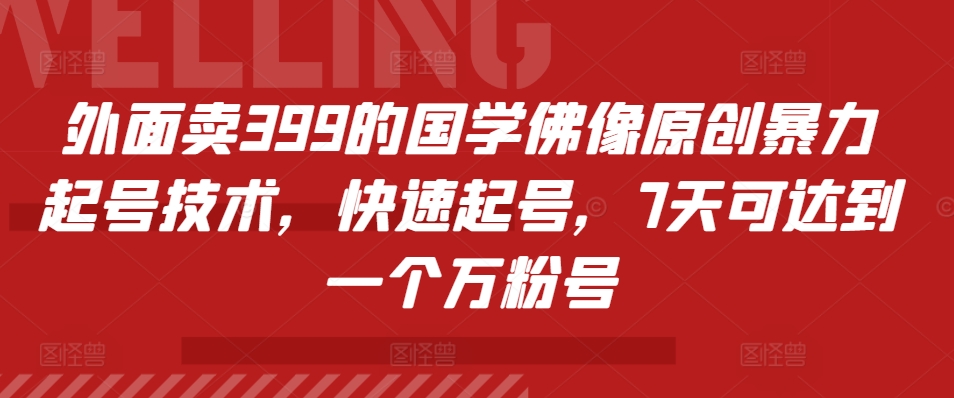 外面卖399的国学佛像原创暴力起号技术，快速起号，7天可达到一个万粉号-无忧资源网